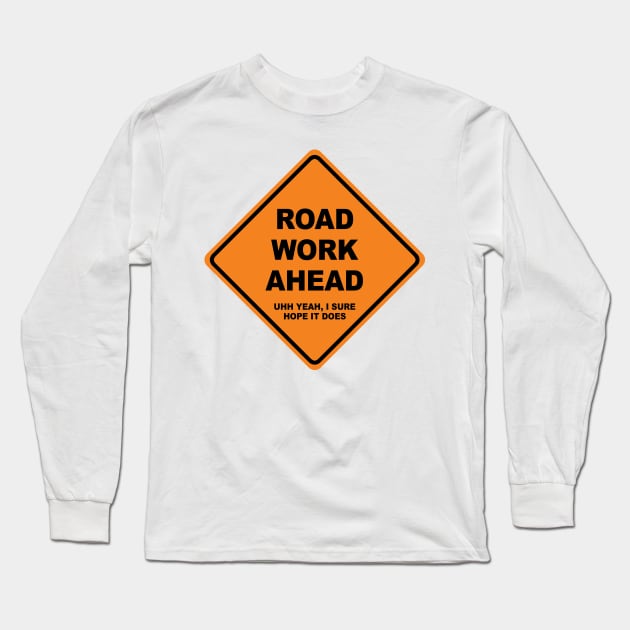 Road Work Ahead (uh yeah, I sure hope it does) Long Sleeve T-Shirt by fandemonium